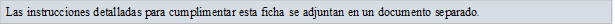 Las instrucciones detalladas para cumplimentar esta ficha se adjuntan en un documento separado.